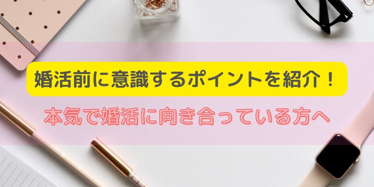 【これを意識して結婚へ近道！】婚活前に意識すること4選！婚活に本気で向き合っている方へ 