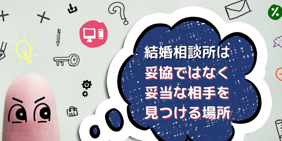 結婚相談所は理想の人は見つからない？妥協ではなく妥当な相手を見つけるところ！ 